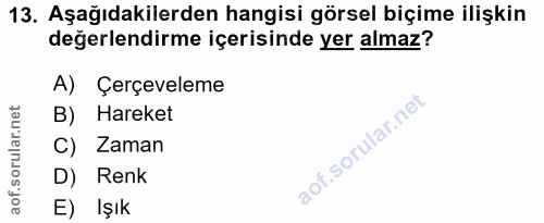 13. soru: Aşağıdakilerden hangisi görsel biçime ilişkin değerlendirme içerisinde yer almaz? A) Çerçeveleme B) Hareket C) Zaman…