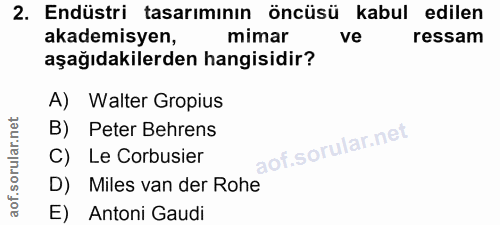2. soru: Endüstri tasarımının Öncüsü kabul edilen akademisyen, mimar ve ressam aşağıdakilerden hangisidir? A) Walter Gropius B…