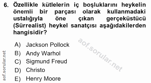 6. soru: Özellikle kütlelerin iç boşluklarını heykelin önemli bir parçası olarak kullanmadaki ustalığıyla öne çıkan gerçeküstü…
