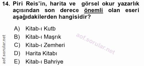 14. soru: Piri Reis'in, harita ve görsel okur yazarlık açısından son derece önemli olan eseri aşağıdakilerden hangisidir? A) Ki…
