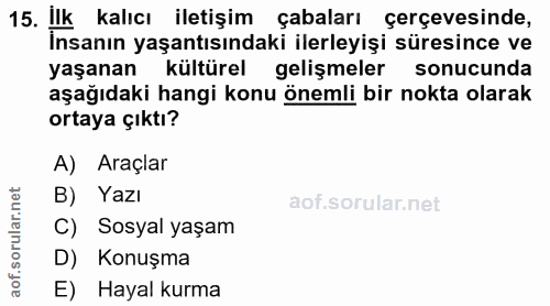 15. soru: ilk kalıcı iletişim çabaları çerçevesinde, İnsanın yaşantısındaki ilerleyişi süresince ve yaşanan kültürel gelişmeler…