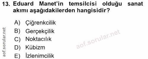13. soru: Eduard Manet'in temsilcisi olduğu sanat akımı aşağıdakilerden hangisidir? A) Çiğrenkcilik B) Gerçekçilik C) Noktacıli…