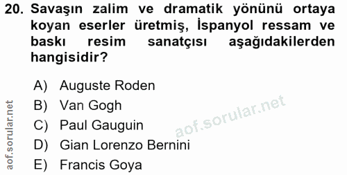20. soru: Savaşın zalim ve dramatik yönünü ortaya koyan eserler üretmiş, İspanyol ressam ve baskı resim sanatçisı aşağıdakilerd…
