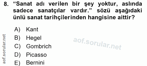 8. soru: "Sanat adı verilen bir şey yoktur, aslında sadece sanatçılar vardır." sözü aşağıdaki ünlü sanat tarihçilerinden hangi…
