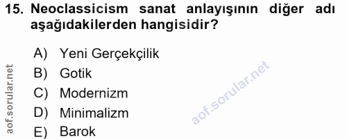 15. soru: Neoclassicism sanat anlayışının diğer adı aşağıdakilerden hangisidir? A) Yeni Gerçekçilik B) Gotik C) Modernizm D) Mi…