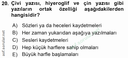 20. soru: Çivi yazısı, hiyeroglif ve çin yazısı gibi yazıların ortak özelliği aşağıdakilerden hangisidir? A) Sözleri ya da hece…