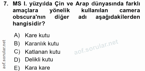 7. soru: MS I. yüzyılda Çin ve Arap dünyasında farklı amaçlara yönelik kullanılan camera obscura'nın diğer adı aşağıdakilerden…
