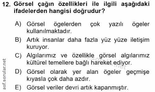 12. soru: Görsel çağın özellikleri ile ilgili aşağıdaki ifadelerden hangisi doğrudur? A) Görsel ögelerden çok yazılı ögeler kul…