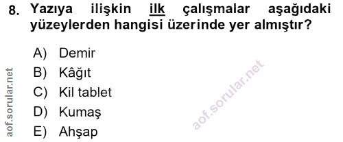 8. soru: Yazıya ilişkin ilk çalışmalar aşağıdaki yüzeylerden hangisi üzerinde yer almıştır? A) Demir B) Kâğıt C) Kil tablet D)…