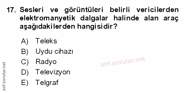 17. soru: Sesleri ve görüntüleri belirli vericilerden elektromanyetik dalgalar halinde alan araç aşağıdakilerden hangisidir? A)…