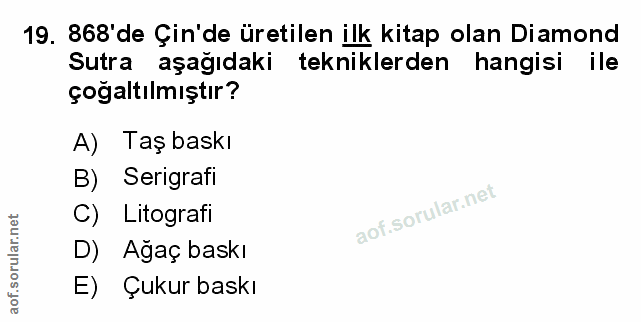 19. soru: 868' de Çin'de üretilen ilk kitap olan Diamond Sutra aşağıdaki tekniklerden hangisi ile ile çoğaltılmıştır? A) Taş ba…