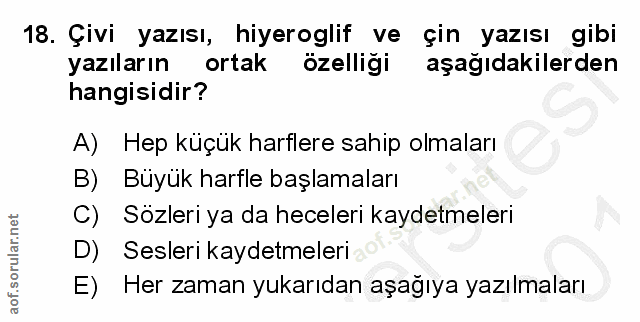 18. soru: Çivi yazısı, hiyeroglif ve çin yazısı gibi yazıların ortak özelliği aşağıdakilerden hangisidir? A) Hep küçük harflere…