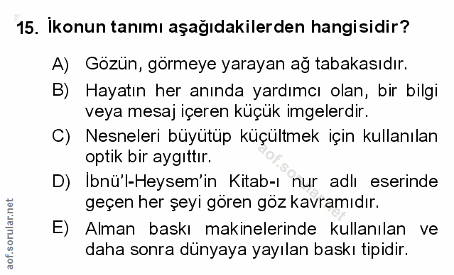 15. soru: Ikonun tanımı aşağıdakilerden hangisidir? A) Gözün, görmeye yarayan ağ tabakasıdır. B) Hayatın her anında yardımcı ol…