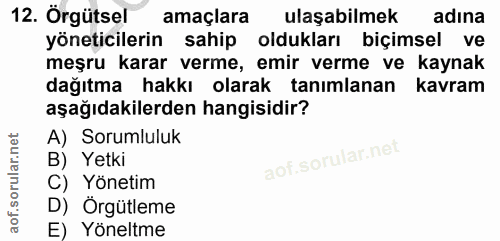 12. soru: Örgütsel amaçlara ulaşabilmek adına yöneticilerin sahip oldukları biçimsel ve meşru karar verme, emir verme ve kaynak…