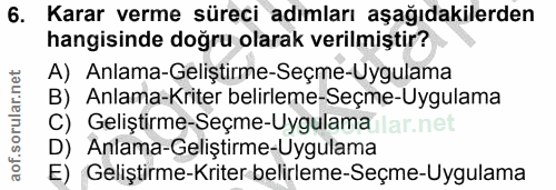 6. soru: Karar verme süreci adımları aşağıdakilerden hangisinde doğru olarak verilmiştir? A) Anlama-Geliştirme-Seçme-Uygulama…