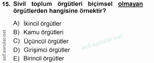 15. soru: Sivil toplum örgütleri biçimsel olmayan örgütlerden hangisine örnektir? A) Ikincil örgütler B) Kamu örgütleri C) Üçün…