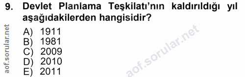 9. soru: Devlet Planlama Teşkilatı'nın kaldırıldığı yıl aşağıdakilerden hangisidir? A) 1911 B) 1981 C) 2009 D) 2010 E) 2011