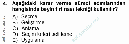 4. soru: Aşağıdaki karar verme süreci adımlarından hangisinde beyin fırtınası tekniği kullanılır? A) Seçme B) Geliştirme sorul…