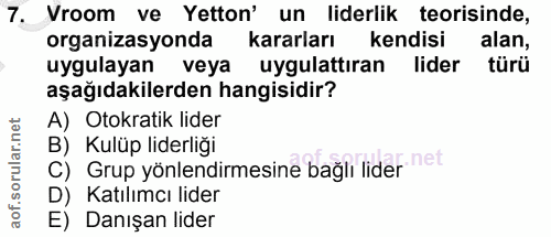 7. soru: Vroom ve Yetton' un liderlik teorisinde, organizasyonda kararları kendisi alan, uygulayan veya uygulattıran lider tür…