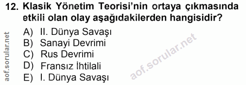 12. soru: Klasik Yönetim Teorisi'nin ortaya çıkmasında etkili olan olay aşağıdakilerden hangisidir? A) II. Dünya Savaşı B) Sana…