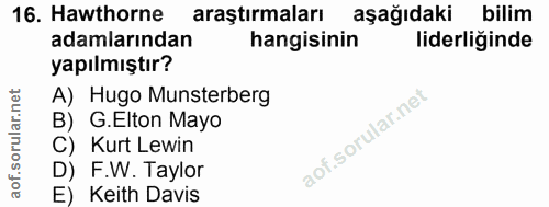 16. soru: Hawthorne araştırmaları aşağıdaki bilim adamlarından hangisinin liderliğinde yapılmıştır? A) Hugo Munsterberg B) G.El…
