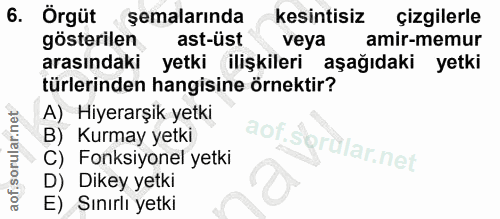 6. soru: Örgüt şemalarında kesintisiz çizgilerle gösterilen ast-üst veya amir-memur arasındaki yetki ilişkileri aşağıdaki yetk…