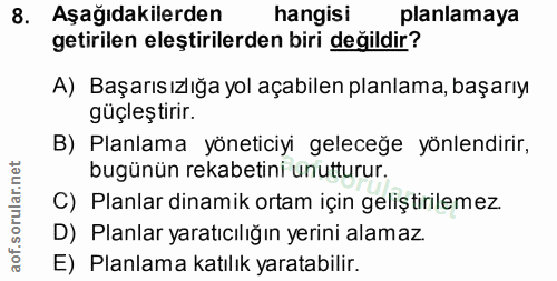 8. soru: Aşağıdakilerden hangisi planlamaya getirilen eleştirilerden biri değildir? A) Başarısızlığa yol açabilen planlama, ba…