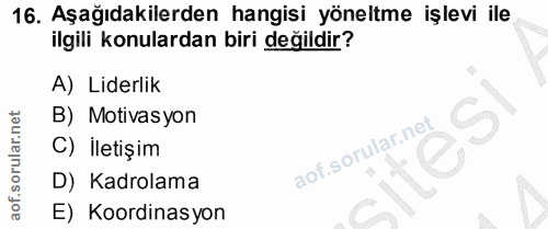 16. soru: Aşağıdakilerden hangisi yöneltme işlevi ile ilgili konulardan biri değildir? A) Liderlik B) Motivasyon C) İletişim D)…