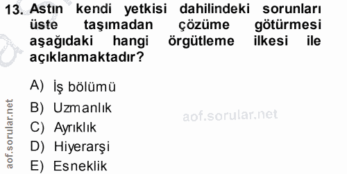 13. soru: Astın kendi yetkisi dahilindeki sorunları üste taşımadan çözüme götürmesi aşağıdaki hangi örgütleme ilkesi ile açıkla…