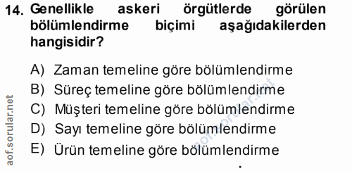 14. soru: Genellikle askeri örgütlerde görülen bölümlendirme biçimi aşağıdakilerden hangisidir? A) Zaman temeline göre bölümlen…