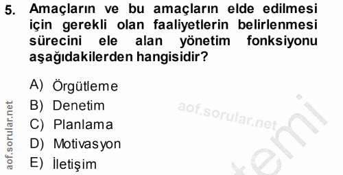 5. soru: Amaçların ve bu amaçların elde edilmesi için gerekli olan faaliyetlerin belirlenmesi sürecini ele alan yönetim fonksi…