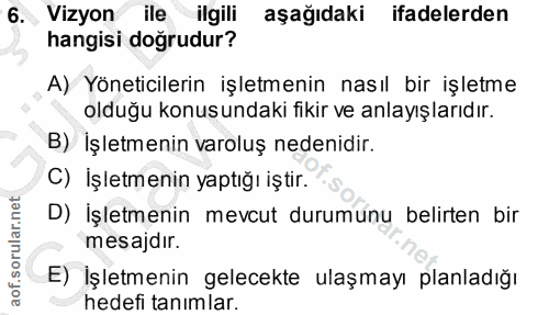 6. soru: Vizyon ile ilgili aşağıdaki ifadelerden hangisi doğrudur? A) Yöneticilerin işletmenin nasıl bir işletme olduğu konusu…