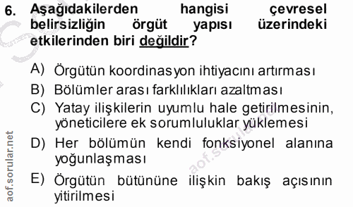 6. soru: Aşağıdakilerden hangisi çevresel belirsizliğin örgüt yapısı üzerindeki etkilerinden biri değildir? A) Örgütün koordin…
