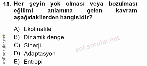 18. soru: Her şeyin yok olması veya bozulması eğilimi anlamına gelen kavram aşağıdakilerden hangisidir? A) Ekofinalite B) Dinam…