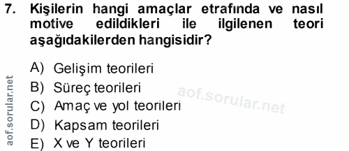 7. soru: Kişilerin hangi amaçlar etrafinda ve nasıl motive edildikleri ile ilgilenen teori aşağıdakilerden hangisidir? A) Geli…