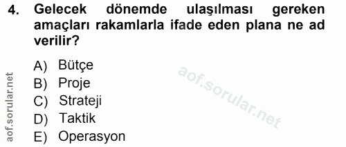 4. soru: Gelecek dönemde ulaşılması gereken amaçları rakamlarla ifade eden plana ne ad verilir? A) Bütçe B) Proje C) Strateji…