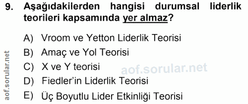 9. soru: Aşağıdakilerden hangisi durumsal liderlik teorileri kapsamında yer almaz? A) Vroom ve Yetton Liderlik Teorisi B) Amaç…