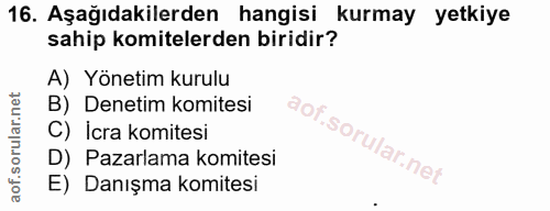 16. soru: Aşağıdakilerden hangisi kurmay yetkiye sahip komitelerden biridir? A) Yönetim kurulu B) Denetim komitesi C) İcra komi…