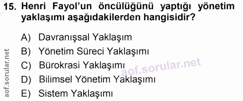 15. soru: Henri Fayol'un öncülüğünü yaptığı yönetim yaklaşımı aşağıdakilerden hangisidir? A) Davranışsal Yaklaşım B) Yönetim Sü…