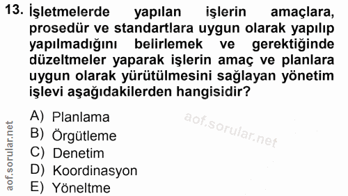 13. soru: İşletmelerde yapılan işlerin amaçlara, prosedür ve standartlara uygun olarak yapılıp yapılmadığını belirlemek ve gere…