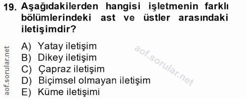 19. soru: Aşağıdakilerden hangisi işletmenin farklı bölümlerindeki ast ve üstler arasındaki iletişimdir? A) Yatay iletişim B) D…