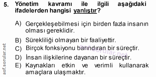 5. soru: Yönetim kavramı ile ilgili aşağıdaki ifadelerden hangisi yanlıştır? A) Gerçekleşebilmesi için birden fazla insanın ol…