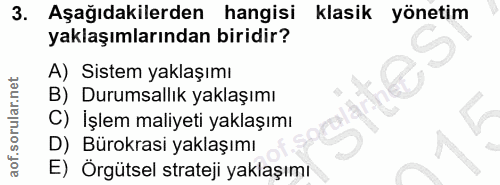 3. soru: Aşağıdakilerden hangisi klasik yönetim yaklaşımlarından biridir? A) Sistem yaklaşımı B) Durumsallık yaklaşımı C) İşle…