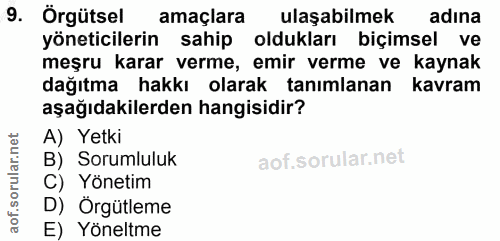 9. soru: Örgütsel amaçlara ulaşabilmek adına yöneticilerin sahip oldukları biçimsel ve meşru karar verme, emir verme ve kaynak…