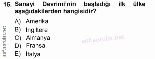 15. soru: Sanayi Devrimi'nin başladığı ilk ülke aşağıdakilerden hangisidir? A) Amerika B) Ingiltere ar C) Almanya oru D) Fransa…
