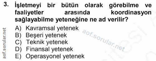 3. soru: İşletmeyi bir bütün olarak görebilme ve faaliyetler arasında koordinasyon sağlayabilme yeteneğine ne ad verilir? A) K…
