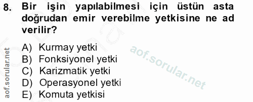 8. soru: Bir işin yapılabilmesi için üstün asta doğrudan emir verebilme yetkisine ne ad verilir? A) Kurmay yetki B) Fonksiyone…