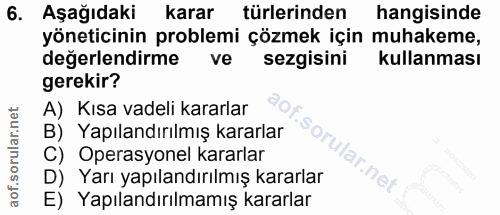 6. soru: Aşağıdaki karar türlerinden hangisinde yöneticinin problemi çözmek için muhakeme, değerlendirme ve sezgisini kullanma…