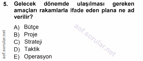 5. soru: Gelecek dönemde ulaşılması gereken amaçları rakamlarla ifade eden plana ne ad verilir? A) Bütçe B) Proje C) Strateji…
