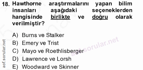 18. soru: Hawthorne araştırmalarını yapan bilim insanları aşağıdaki seçeneklerden hangisinde birlikte ve doğru olarak verilmişt…